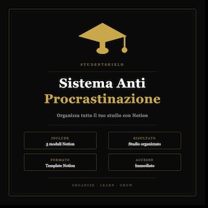 May include: A black digital graphic featuring a gold graduation cap icon above the text "STUDENTSHIELD" and "Sistema Anti Procrastinazione". Below, it reads "Organizza tutto il tuo studio con Notion" with four boxes detailing 5 Notion modules, organised study results, Notion template format, and immediate access.