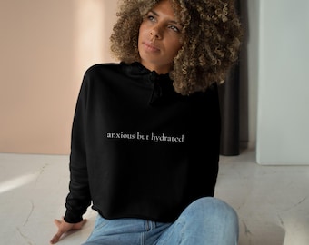 anxious but hydrated cropped hoodie - aesthetic minimalist women's sweatshirt - funny anxiety hoodie - gildan