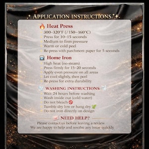 May include: A rectangular sign with black and gold fabric-like borders displaying application and washing instructions. Text includes Heat Press 300-320&deg;F, Home Iron high heat, washing guidelines, and a request to contact for help before leaving a review.