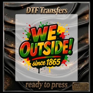 May include: DTF Transfers design with the text "WE OUTSIDE!" in red, green, and yellow, with "since 1865" below. The design is ready to press and has a premium DTF hub label.