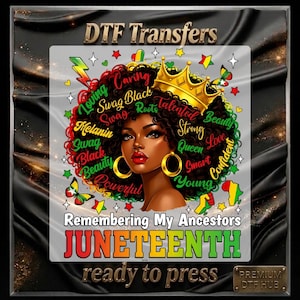 May include: DTF transfer featuring a Black woman with a gold crown and hoop earrings. Her hair is adorned with words like "Loving," "Swag," and "Beauty." The image includes the text "Remembering My Ancestors" and "Juneteenth."