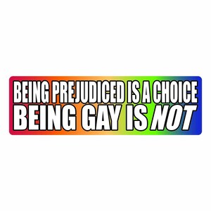 Being Prejudiced is a Choice, Being Gay is Not LGBTQ Vinyl Bumper ...