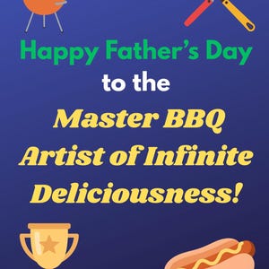 May include: A Father's Day graphic on a blue background. It features a cartoon grill, crossed spatula and fork, a trophy, and a hot dog. Text reads "Happy Father's Day to the Master BBQ Artist of Infinite Deliciousness!"