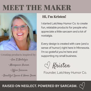 Op de afbeelding: Een Meet the Maker-afbeelding met een foto van Kristen met blond haar en een bril. De tekst bevat: Hi, I'm Kristen! I started Latchkey Humor Co. to create fun, relatable products. Creating products inspired by: Gen X Nostalgia, Menopause Humor, Office Sarcasm, Beautiful Spaces & Home Decor. RAISED ON NEGLECT. POWERED BY SARCASM.