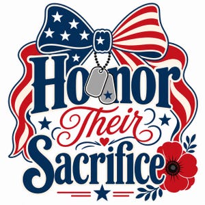 May include: A patriotic design featuring the text "Honor Their Sacrifice" in blue and red script. The design includes a bow with stars and stripes, dog tags, stars, a red poppy, and a floral element, set against a white backdrop.