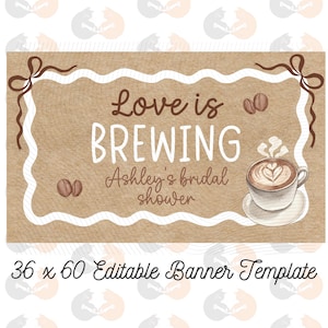 May include: A banner template with a brown background and white wavy border. The text "Love is BREWING" is displayed, along with a coffee cup and coffee beans. The banner is for Ashley's bridal shower. The banner measures 36 x 60 inches.