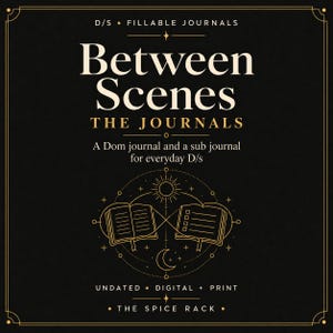 May include: A black rectangular graphic with gold text and line art. The text reads: D/S FILLABLE JOURNALS, Between Scenes THE JOURNALS, A Dom journal and a sub journal for everyday D/s, UNDATED DIGITAL + PRINT, THE SPICE RACK. Features a sun and moon icon.