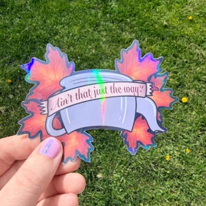 Ain't That Just the Way - 2 Inch Vinyl Holographic Sticker - OTGW