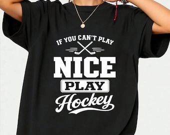 Funny Hockey Shirt If You Can't Play Nice Play Hockey T-Shirt, Ice Hockey Player Gift Graphic Tee