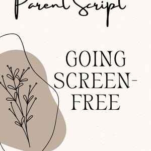 May include: A beige printable parenting toolkit titled "Parent Script" with the text "GOING SCREEN-FREE." The design includes a floral illustration and a tan abstract shape. The text "Printable Parenting Toolkit for Ages 5-12" is at the bottom.