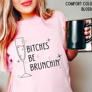 Comfort Colors Bitches be Brunchin Shirt, Free Shipping, Brunch Shirt, Champagne Shirt, Girls Weekend Shirt, Girls Trip Shirts
