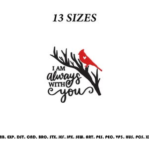 May include: An embroidery design featuring a red cardinal bird with a small heart on its chest perched on a black branch. The text reads I AM always WITH you in black script. The image includes the text 13 SIZES and a list of file formats.