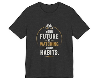 Your Future Is Watching Your Habits T-Shirt | Motivational Quote Tee