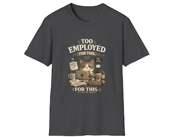 Too Employed for This Cat T-Shirt | Grumpy Cat Coffee Work Sarcastic Tee