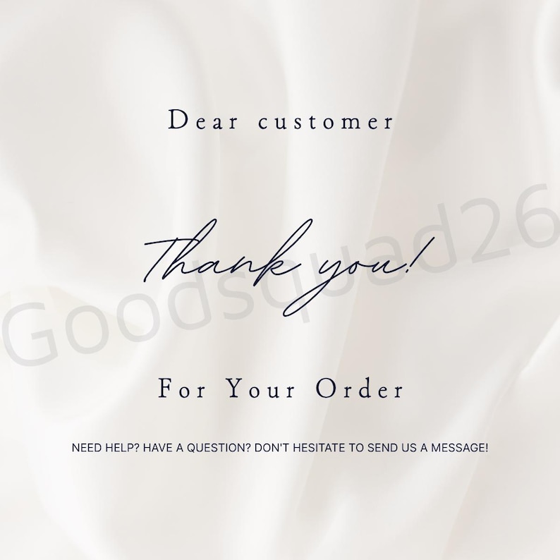 May include: White background with elegant script text that reads "Dear customer, Thank you! For Your Order." Additional text at the bottom says "NEED HELP? HAVE A QUESTION? DON'T HESITATE TO SEND US A MESSAGE!"