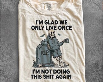Sarcastic Skeleton Shirt, I'm Glad We Only Live Once Tee, Funny Dark Humor Gift, Retro Skeleton Coffee Graphic Comfort Inappropriate T-shirt