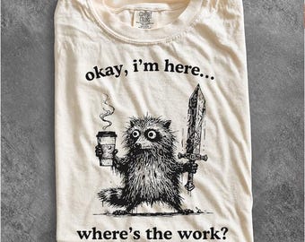 Funny Raccoon Shirt, Okay I'm Here Where's the Work Tee, Office Humor Gift, Retro Raccoon Coffee Graphic Comfort Overworked Employee T-shirt