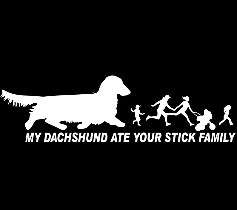 May include: A white silhouette of a dachshund dog with the text "My dachshund ate your stick family" below it. The dog is shown as larger than a family of stick figures walking behind it.