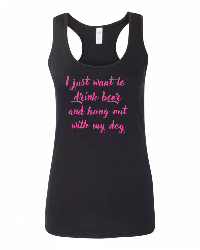 May include: Black tank top with the text "I just want to drink beer and hang out with my dog" in pink.