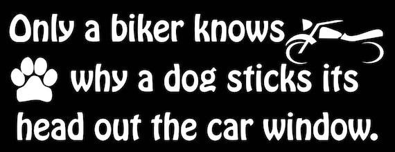 ONLY BIKERS KNOW WHY DOGS STICK THEIR HEAD OUT THE WINDOW HELMET STICKER