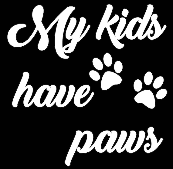 Custom Vinyl Decal My Kids Have Paws Dog Cat Mom Print Animal Rescue Love Puppy
