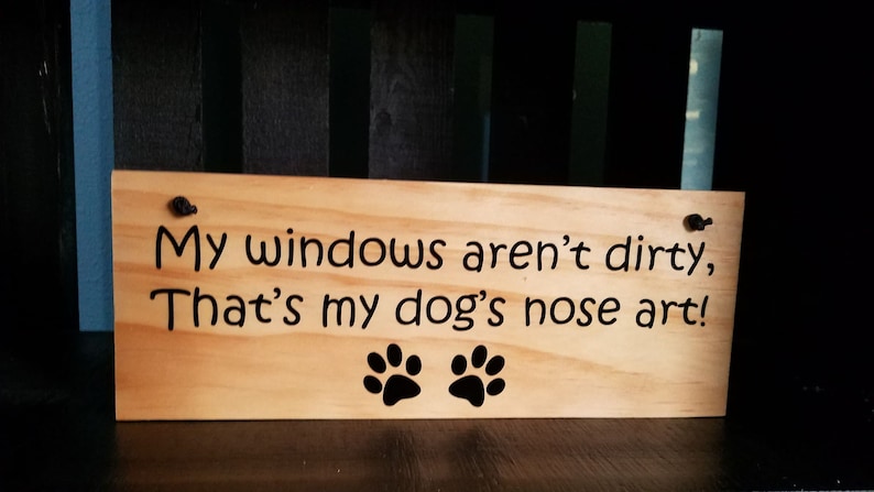 May include: Wooden sign with the text "My windows aren't dirty, That's my dog's nose art!" and two black paw prints.