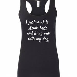 May include: Black tank top with white text that reads "I just want to drink beer and hang out with my dog."