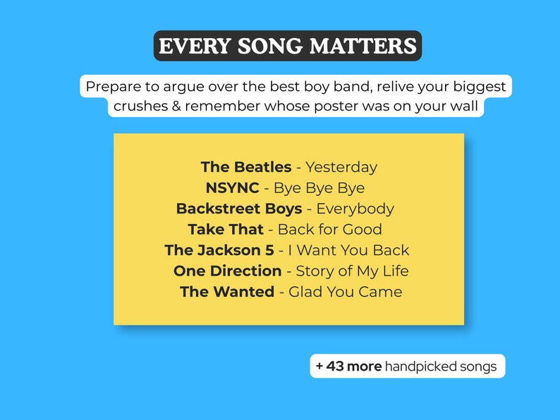 May include: A bright blue graphic featuring the text EVERY SONG MATTERS and a yellow rectangle listing boy bands and songs including The Beatles, NSYNC, Backstreet Boys, Take That, The Jackson 5, One Direction, and The Wanted, plus 43 more handpicked songs.