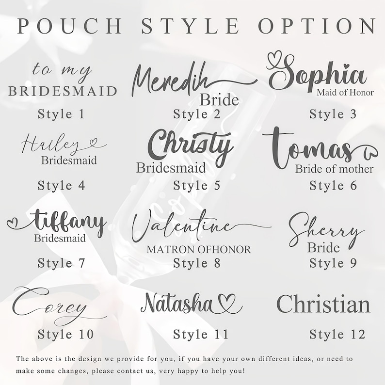 May include: A graphic display titled POUCH STYLE OPTION featuring twelve distinct black text layouts for personalized items. Each style showcases unique typography, including names like Sophia, Hailey, and Christian, alongside titles such as Bridesmaid and Bride.