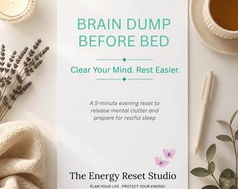 May include: A white rectangular card with the text BRAIN DUMP BEFORE BED, Clear Your Mind. Rest Easier., A 5-minute evening reset to release mental clutter and prepare for restful sleep, and The Energy Reset Studio PLAN YOUR LIFE . PROTECT YOUR ENERGY.