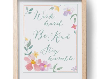 Work hard Be Kind Stay Humble Inspirational Watercolor Floral Art , Pretty Floral, Floral border,Printable 8x10