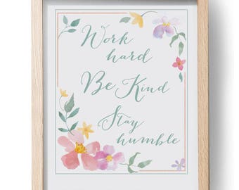 Work hard Be Kind Stay Humble Inspirational Watercolor Floral Art Printable 11x14