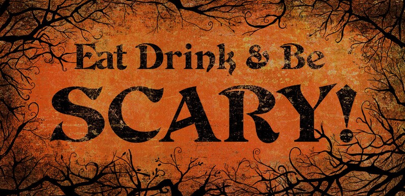 May include: A Halloween-themed sign with the text "Eat Drink & Be SCARY!" in distressed black lettering. The background is orange with a textured effect, framed by silhouetted tree branches.