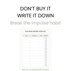May include: A white graphic with the text "DON'T BUY IT WRITE IT DOWN" and "Break the impulse habit." Below is a "NOT NOW, MAYBE LATER LIST" with columns for item, why I want it, date, and a checkbox. The bottom text reads "WAIT 24-72 HOURS BEFORE YOU BUY!"