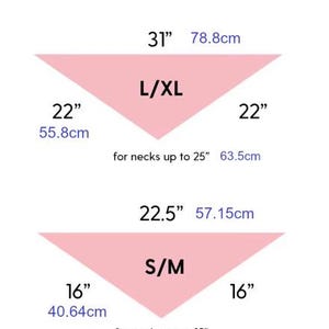 May include: A size guide for pet bandanas. The guide shows two pink triangular bandanas labeled L/XL and S/M. The L/XL bandana is 31 inches (78.8cm) wide and 22 inches (55.8cm) long, for necks up to 25 inches (63.5cm). The S/M bandana is 22.5 inches (57.15cm) wide and 16 inches (40.64cm) long, for necks up to 15 inches (12.7cm).