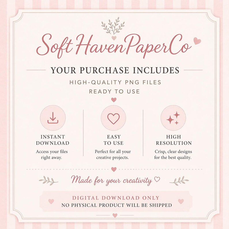 May include: A pink and white digital download advertisement featuring "Soft Haven Paper Co." and "Your Purchase Includes." It highlights instant download, ease of use, and high resolution. The text "Made for your creativity" is also included in the design.