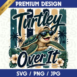 May include: A graphic design featuring a cartoon turtle wearing sunglasses and a cap, with the text "Turtley Over It." The design includes palm trees, hibiscus flowers, and the words "SVG / PNG / JPG."
