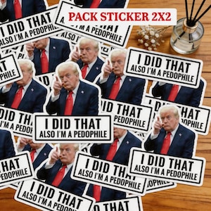 May include: A collection of 2x2 inch stickers with the text "I DID THAT ALSO I'M A PEDOPHILE" and an image of a man in a suit pointing. The stickers are white with black text and a black border. The words "PACK STICKER 2X2" are in red.