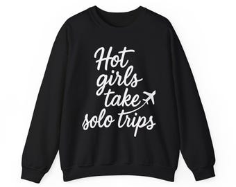 Hot Girls Take Solo Trips Crewneck Sweatshirt, Wanderlust Pullover