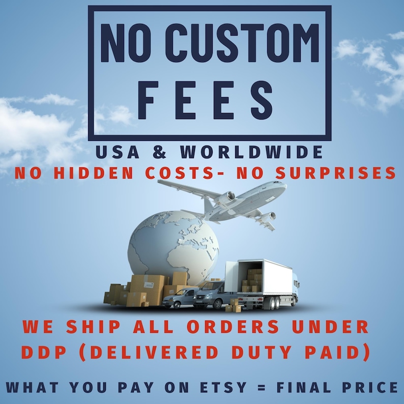 Peut inclure: Image avec le texte "NO CUSTOM FEES" au-dessus d'un globe et d'un avion, avec un camion et des bo&icirc;tes en dessous. Le texte indique "USA & WORLDWIDE" et "NO HIDDEN COSTS - NO SURPRISES". Un texte suppl&eacute;mentaire indique "WE SHIP ALL ORDERS UNDER DDP (DELIVERED DUTY PAID)" et "WHAT YOU PAY ON ETSY = FINAL PRICE".