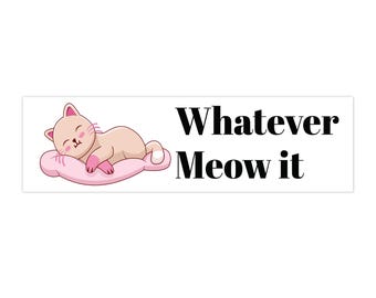 Whatever Meow It Bumper Sticker – Waterproof Vinyl Cat Decal