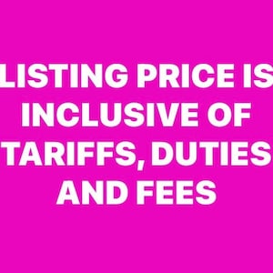 May include: A bright pink background with white text that reads: "LISTING PRICE IS INCLUSIVE OF TARIFFS, DUTIES AND FEES."