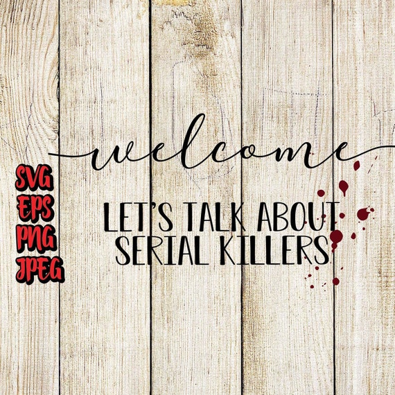 Download Welcome Let's Talk About Serial Killers svg jpeg png eps ...