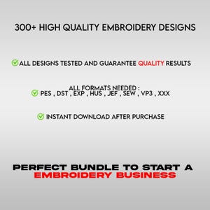 May include: Image with text: "300+ HIGH QUALITY EMBROIDERY DESIGNS." Additional text: "ALL DESIGNS TESTED AND GUARANTEE QUALITY RESULTS." "ALL FORMATS NEEDED: PES, DST, EXP, HUS, JEF, SEW, VP3, XXX." "INSTANT DOWNLOAD AFTER PURCHASE." "PERFECT BUNDLE TO START A EMBROIDERY BUSINESS."