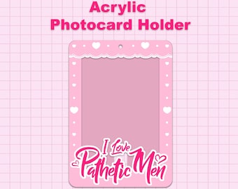 I love Pathetic Men Acrylic Photocard Holder Keychain