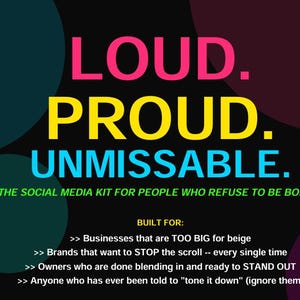 May include: A graphic with the words "LOUD. PROUD. UNMISSABLE." in pink, yellow, and blue. The text "THE SOCIAL MEDIA KIT FOR PEOPLE WHO REFUSE TO BE BORING" is below. Additional text lists the kit's target audience.