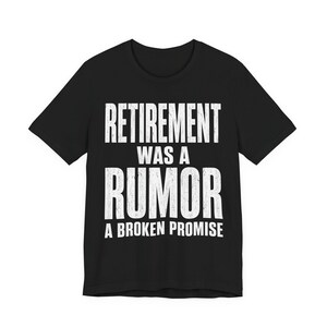 Retirement Was a Rumor Shirt | Funny Retirement Tee | Sarcastic Working Class Gift | Broke Retiree Humor T-Shirt | No Retirement Plan Shirt image 2