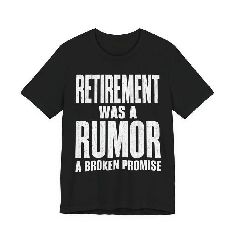 Retirement Was a Rumor Shirt | Funny Retirement Tee | Sarcastic Working Class Gift | Broke Retiree Humor T-Shirt | No Retirement Plan Shirt image 2
