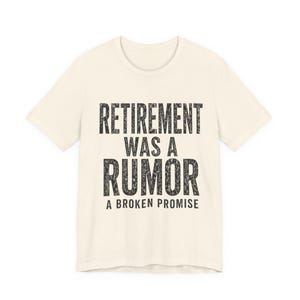 Retirement Was a Rumor Shirt | Funny Retirement Tee | Sarcastic Working Class Gift | Broke Retiree Humor T-Shirt | No Retirement Plan Shirt image 6