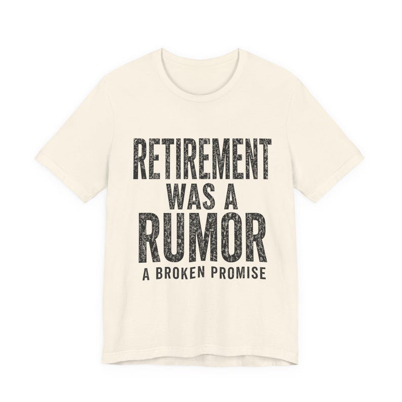 Retirement Was a Rumor Shirt | Funny Retirement Tee | Sarcastic Working Class Gift | Broke Retiree Humor T-Shirt | No Retirement Plan Shirt image 6